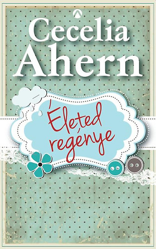 Cecelia Ahern - Életed regénye