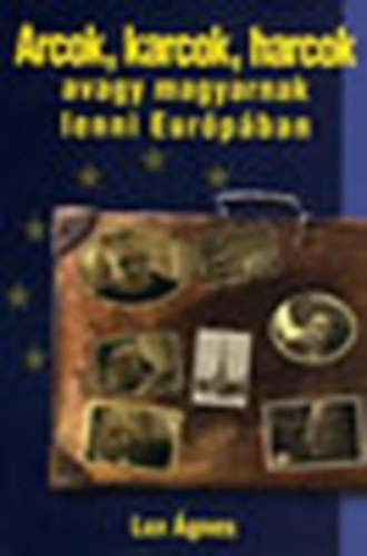 Lux Ágnes - Arcok, karcok, harcok-avagy magyarnak lenni Európában