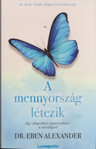 Dr. Eben Alexander - A mennyország létezik - Egy idegsebész tapasztalatai a túlvilágról
