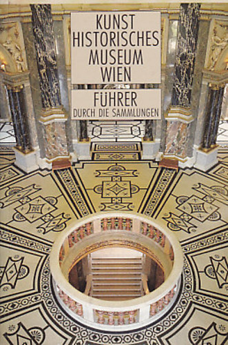 Kunst Historisches Museum Wien: Führer durch die Sammlungen