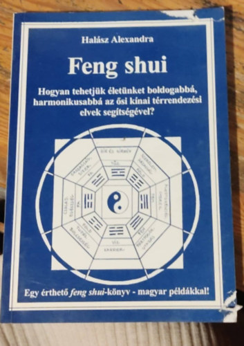 Halsz Alexandra - Feng shui - Hogyan tehetjk letnket boldogabb, harmonikusabb az si knai trrendezsi elvek segtsgvel?
