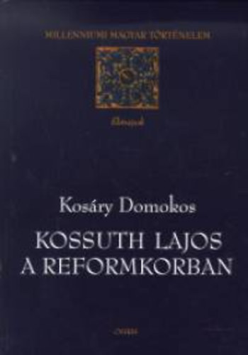 Kosáry Domokos - Kossuth Lajos a reformkorban