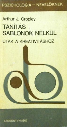 Arthur J. Cropley - Tants sablonok nlkl (Utak a kreativitshoz)