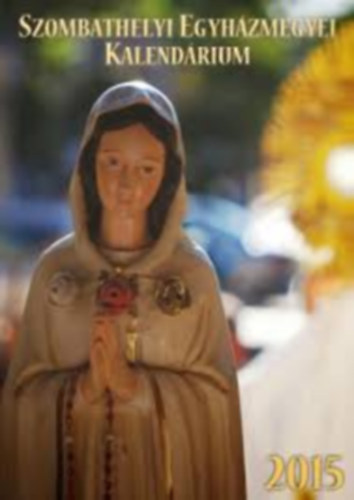 K�rnyek R�bert  (szerk.) - Szombathelyi Egyh�zmegyei Kalend�rium 2015
