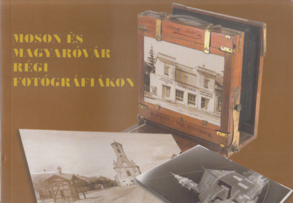 Szentkuti K.-Thullner I. - Moson s Magyarvr rgi fotgrfikon