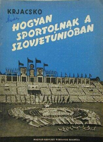 Szerző I. A. Krjacsko Fordító Dr. Zsinka István Lektor Székely Dezsőné - Hogyan sportolnak a Szovjetunióban -- A szovjet testkultúra alapjai
