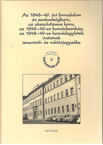 Dr. Szijj Jolán (szerk.) - Az 1848-49. évi forradalom és szabadságharc, az abszolutizmus kora, az 1848-49-es honvédmenház, az 1848-49-es honvédegyletek iratainak ismertető- és raktárjegyzéke