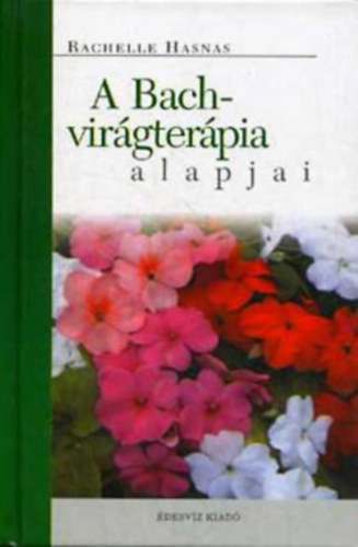 Szerz� Rachelle Hasnas Szerkeszt� Dobi Ildik� Ford�t� Cs�ky Ida - A Bach-vir�gter�pia alapjai     - A hagyom�nyos vir�gter�pia