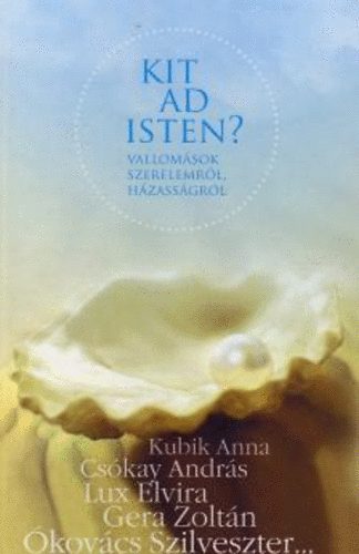 Hetiv�laszgondoz�s�ban - Kit ad Isten? - Vallom�sok szerelemr�l, h�zass�gr�l