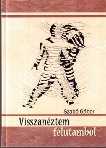 Szab� G�bor - Visszan�ztem f�lutamb�l - v�logatott �s �j versek