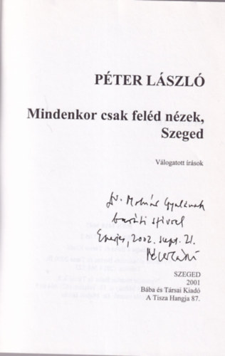P�ter L�szl� - Mindenkor csak fel�d n�zek, Szeged (dedik�lt)