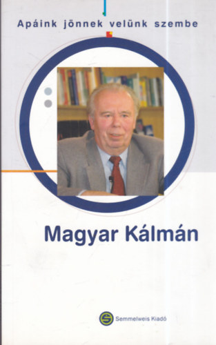 Semmelweis Kiadó - Apáink jönnek velünk szembe... - Magyar Kálmán