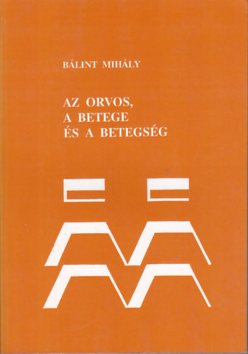 Dr. Blint Mihly - Az orvos, a betege s a betegsg - The Doctor, his Patient and the Illness