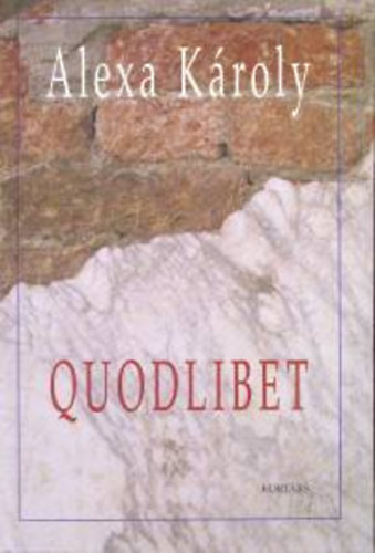 Alexa Kroly - Quodlibet - rsok a XIX. s XX. szzad magyar irodalmrl