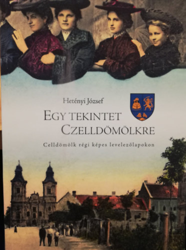 Het�nyi J�zsef - Egy tekintet Czelld�m�lkre Celld�m�lk r�gi k�pes levelez�lapokon