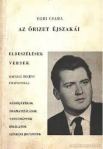 Egri Csaba - Az őrizet éjszakái - Elbeszélések, versek, ifjúsági regény, filmnovella, rádiójátékok, dramatizálások, tanulmányok, bírálatok, színházi jegyzetek