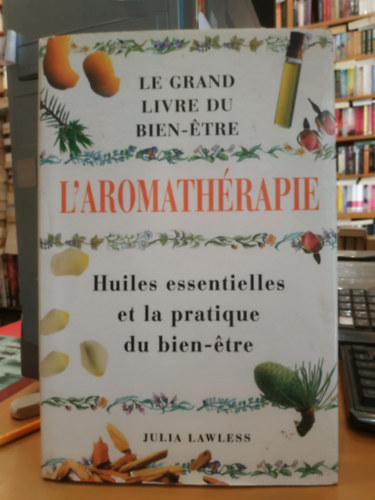 Julia Lawless - L'Aromath�rapie - Le Grand Livre du Bien-�tre - Huiles essentielles et la pratique du bien-�tre