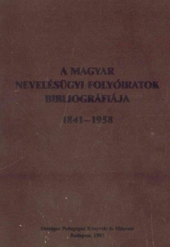 A magyar nevelsgyi folyiratok bibliogrfija 1841-1958 -  Orszgos Pedaggia Knyvtr s Mzeum kiadvnya