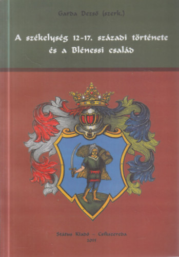 Garda Dezs�  (szerk.) - A sz�kelys�g 12-17. sz�zadi t�rt�nete �s a Bl�nessi csal�d