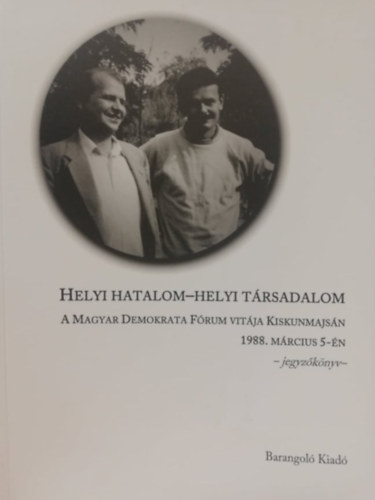 Szeredi Pál - Helyi hatalom-helyi társadalom - A Magyar Demokrata Fórum vitája Kiskunmajsán 1988. március 5-én (Jegyzőkönyv)