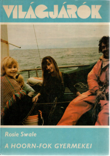 Rosie Swale - A Hoorn-fok gyermekei (Vil�gj�r�k 126.)  A k�nyv fekete-feh�r �s sz�nes fot�kat tartalmaz.