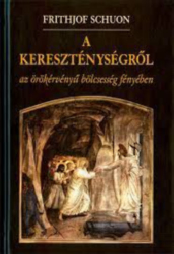 Frithjof Schuon - A keresztnysgrl az rkrvny blcsessg fnyben