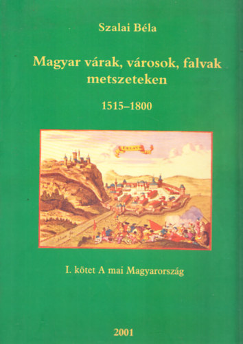 Szalai Bla - Magyar vrak, vrosok, falvak metszeteken 1515-1800 I. - A mai Magyarorszg
