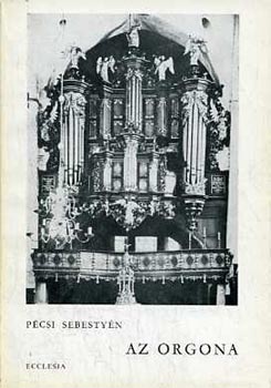 P�csi Sebesty�n - Az orgona szerkezete �s �p�t�se
