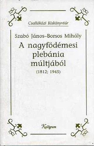 Szab Jnos-Borsos Mihly - A nagyfdmesi plbnia mltjbl (1812; 1945)