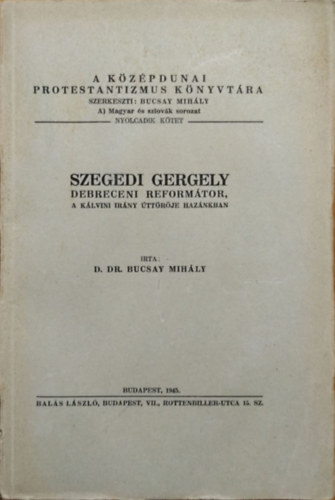 Bucsay Mihly - Szegedi Gergely, a debreceni reformtor - A klvini irny ttrje haznkban