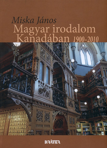 Miska Jnos - Magyar irodalom Kanadban 1900-2010