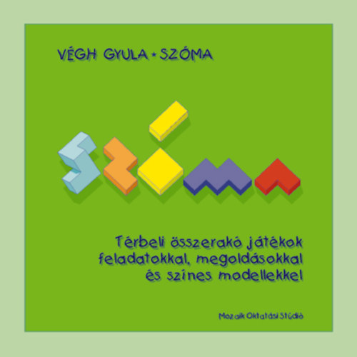 Végh Gyula - Szóma - Térbeli összerakó játékok feladatokkal, megoldásokkal és színes modellekkel