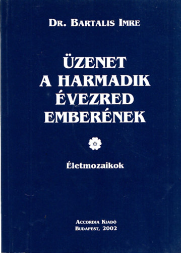 Dr. Bartalis Imre - �zenet a harmadik �vezred ember�nek - �letmozaikok (Dedik�lt)