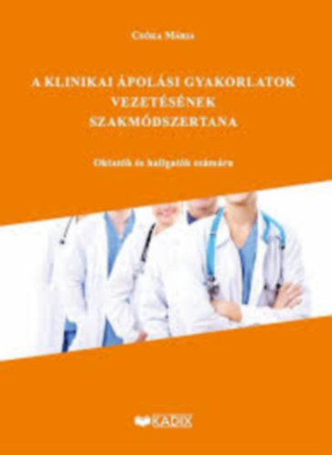 Csóka Mária - A klinikai ápolási gyakorlatok vezetésének szakmódszertana