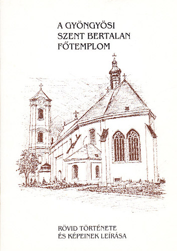 A gyöngyösi Szent Bertalan főtemplom (Rövid története és képeinek leírása)