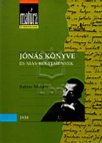 Babits Mih�ly - J�n�s k�nyve �s m�s k�ltem�nyek - P�lyak�p versekkel; Gondozott sz�veg (Mat�ra klasszikusok)