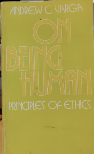 Andrew C. Varga - On Being Human: Principles of Ethics (Az emberi l�tr�l: Az etika alapelvei)