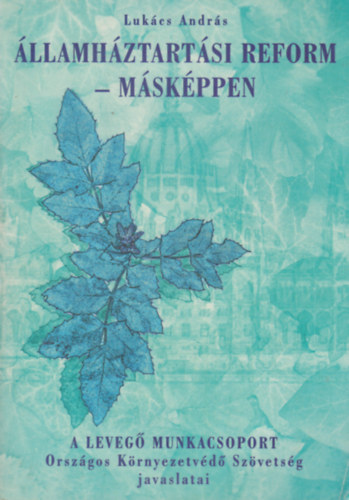 Luk�cs Andr�s - �llamh�ztart�si reform - M�sk�ppen (A Leveg� Munkacsoport a K�zgy�jtem�nyi �s K�zm�vel�d�si Dolgoz�k Szakszervezet�vel egyet�rt�sben kialak�tott javaslatai)