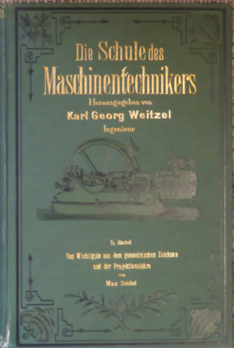 Max Seidel Karl Georg Weitzel (hrg.) - Die Schule des Maschinentechnikers 5. - Das wischtigste aus dem geometrischen Zeichnen und der Projektionslehre