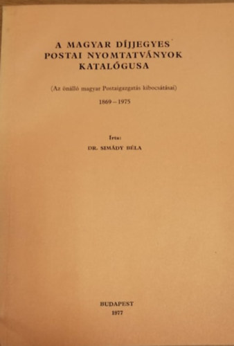 Dr. Simdy Bla - A magyar djjegyes postai nyomtatvnyok katalgusa 1869-1975