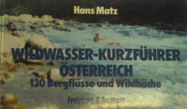 Hans Matz - Wildwasser-kurzführer Österreich - 130 Bergflüsse und WildBäche