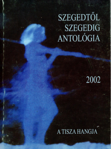 Dr. Simai Mih�ly Simai Mih�ly - Szegedt�l Szegedig antol�gia 2002 ( A Tisza hangja )