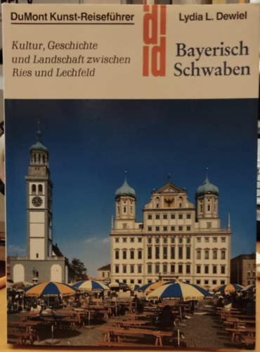 Lydia-Lida Dewiel - Bayerisch Schwaben: Kultur, Geschichte und Landschaft zwischen Ries und Lechfeld (DuMont Kunst-Reisefhrer)