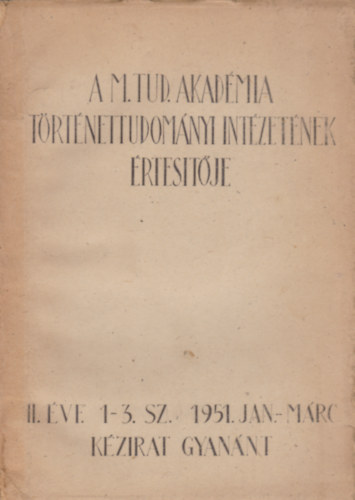 A M. Tud. Akadmia Trtnettudomnyi Intzetnek rtestje II. vf. 1-3. sz. 1951. Jan.- Mrc. kzirat gyagynt