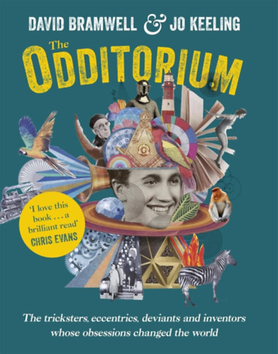 Jo Keeling David Bramwell - The Odditorium : The tricksters, eccentrics, deviants and inventors whose obsessions changed the world