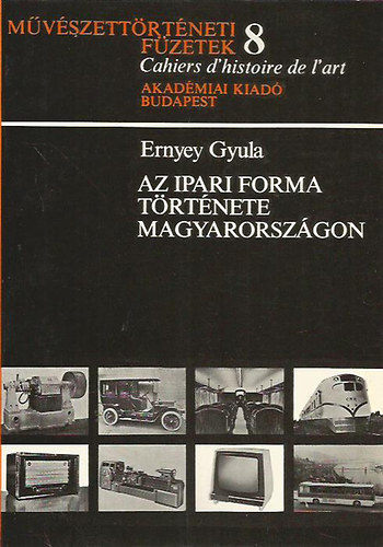 Ernyey Gyula - Az ipari forma t�rt�nete Magyarorsz�gon (M�v�szett�rt�neti f�zetek 8.)
