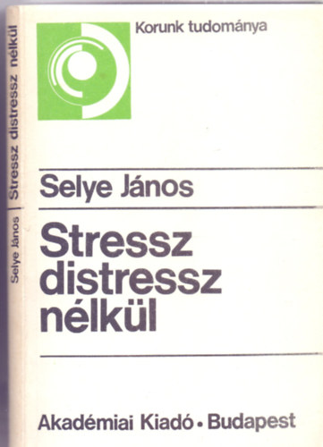 Selye Jnos - Stressz distressz nlkl (Lissk Klmn elszavval - Msodik kiads - Korunk tudomnya)