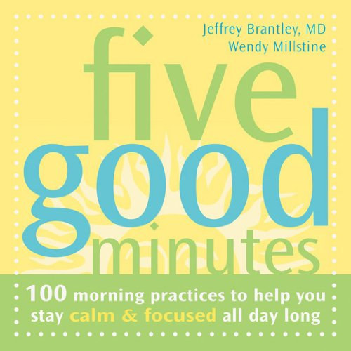 Wendy Millstine Jeffrey Brantley - Five Good Minutes - 100 morning practices to help you stay calm and focused all day long