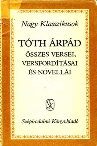 Tóth Árpád összes versei, versfordításai és novellái-Nagy klasszikusok