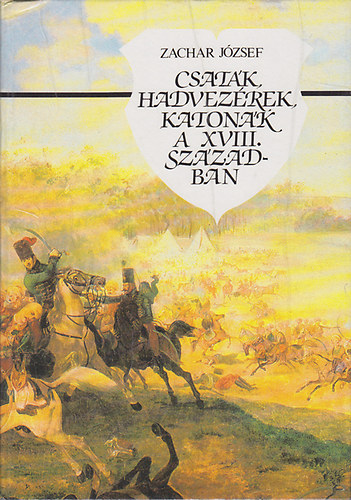 Zachar Jzsef - Csatk, hadvezrek, katonk a XVIII. szzadban